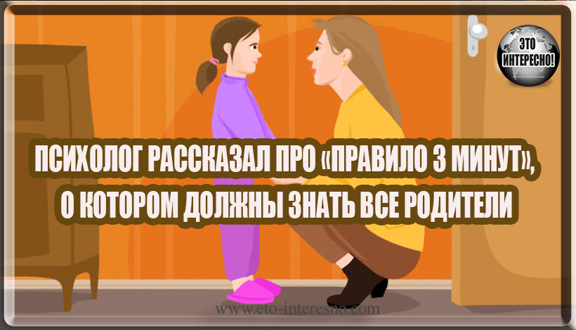 ПСИХОЛОГ РАССКАЗАЛ ПРО «ПРАВИЛО 3 МИНУТ», О КОТОРОМ ДОЛЖНЫ ЗНАТЬ ВСЕ РОДИТЕЛИ