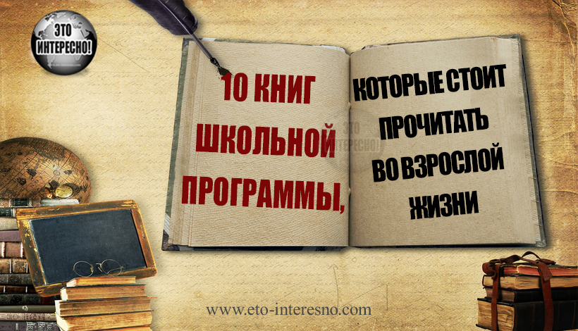 10 КНИГ ШКОЛЬНОЙ ПРОГРАММЫ, КОТОРЫЕ СТОИТ ПРОЧИТАТЬ ВО ВЗРОСЛОЙ ЖИЗНИ