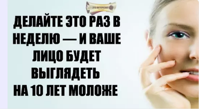 ДЕЛАЙТЕ ЭТО РАЗ В НЕДЕЛЮ — И ВАШЕ ЛИЦО БУДЕТ ВЫГЛЯДЕТЬ НА 10 ЛЕТ МОЛОЖЕ