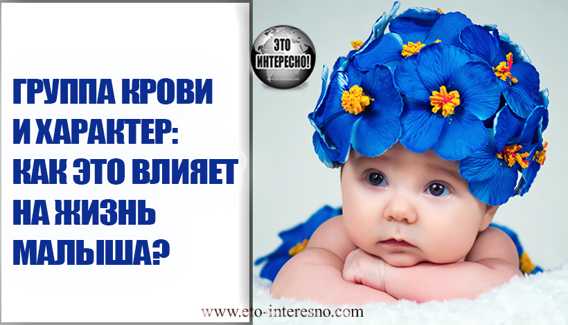 ГРУППА КРОВИ И ХАРАКТЕР: КАК ЭТО ВЛИЯЕТ НА ЖИЗНЬ МАЛЫША?