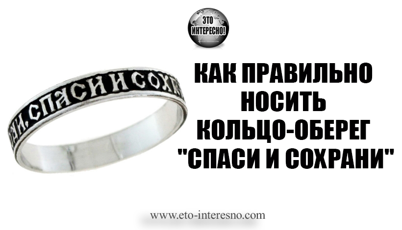 КАК ПРАВИЛЬНО НОСИТЬ КОЛЬЦО-ОБЕРЕГ "СПАСИ И СОХРАНИ"