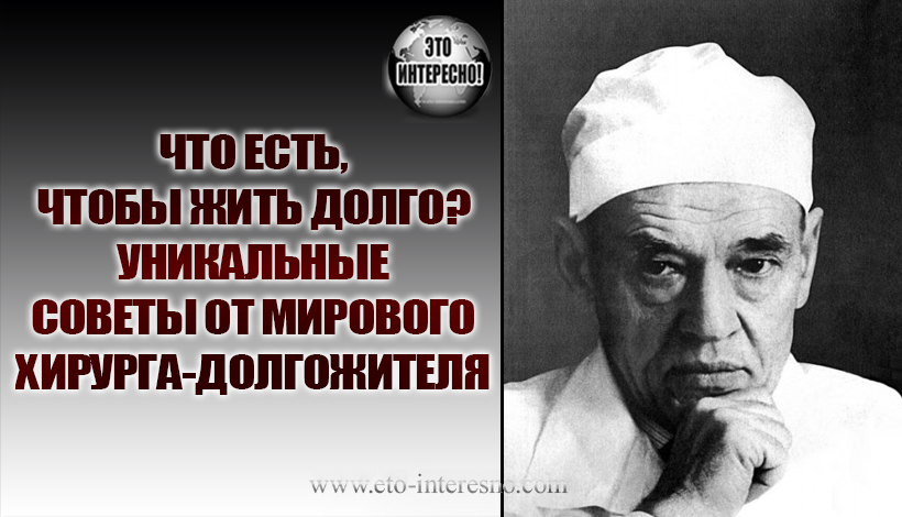 ЧТО ЕСТЬ, ЧТОБЫ ЖИТЬ ДОЛГО? УНИКАЛЬНЫЕ СОВЕТЫ ОТ МИРОВОГО ХИРУРГА-ДОЛГОЖИТЕЛЯ