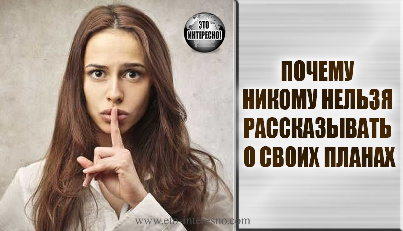 ПОЧЕМУ НИКОМУ НЕЛЬЗЯ РАССКАЗЫВАТЬ О СВОИХ ПЛАНАХ