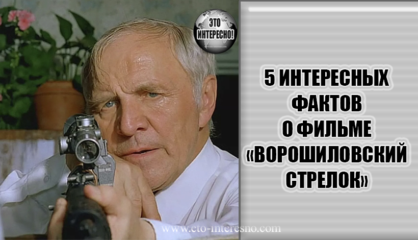 5 ИНТЕРЕСНЫХ ФАКТОВ О ФИЛЬМЕ «ВОРОШИЛОВСКИЙ СТРЕЛОК»