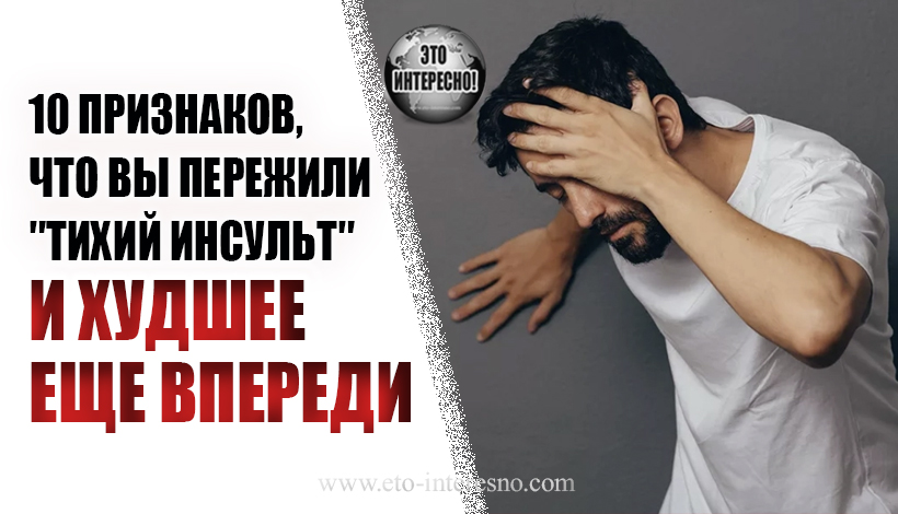 10 ПРИЗНАКОВ, ЧТО ВЫ УЖЕ ПЕРЕЖИЛИ ?ТИХИЙ ИНСУЛЬТ? - И ХУДШЕЕ ЕЩЕ ВПЕРЕДИ