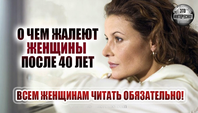 ТОП 5: О ЧЕМ ЖАЛЕЮТ ЖЕНЩИНЫ ПОСЛЕ 40 ЛЕТ. ВСЕМ ЖЕНЩИНАМ ЧИТАТЬ ОБЯЗАТЕЛЬНО!