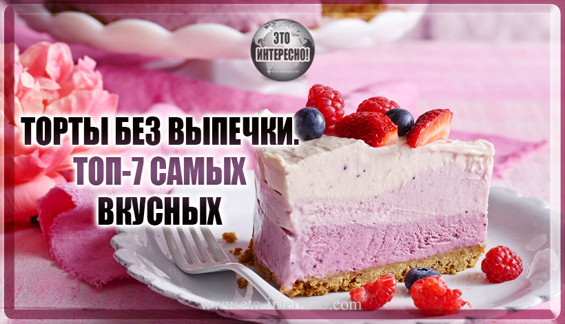 ТОРТЫ-БЕЗ-ВЫПЕЧКИ.-ТОП-7-САМЫХ-ВКУСНЫХ