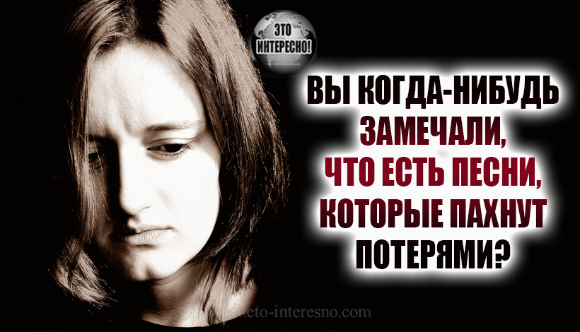 ВЫ КОГДА-НИБУДЬ ЗАМЕЧАЛИ, ЧТО ЕСТЬ ПЕСНИ, КОТОРЫЕ ПАХНУТ ПОТЕРЯМИ?...