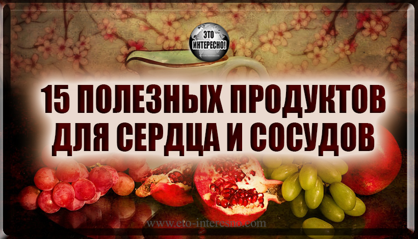 ПРОДУКТЫ ДЛЯ СЕРДЦА И СОСУДОВ: ТОП-15 САМЫХ ПОЛЕЗНЫХ