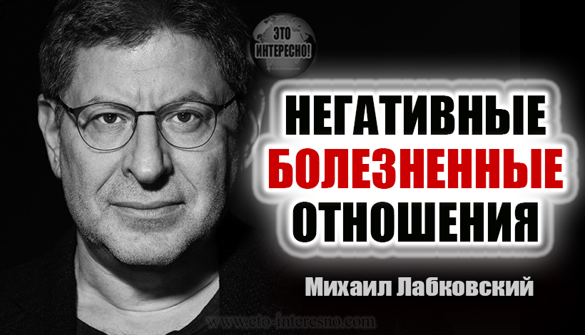 НЕГАТИВНЫЕ БОЛЕЗНЕННЫЕ ОТНОШЕНИЯ. Психолог Михаил Лабковский