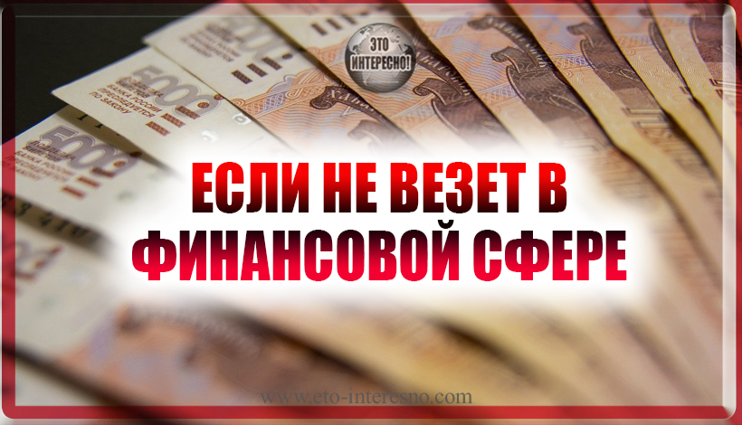 ЕСЛИ НЕ ВЕЗЕТ В ФИНАНСОВОЙ СФЕРЕ