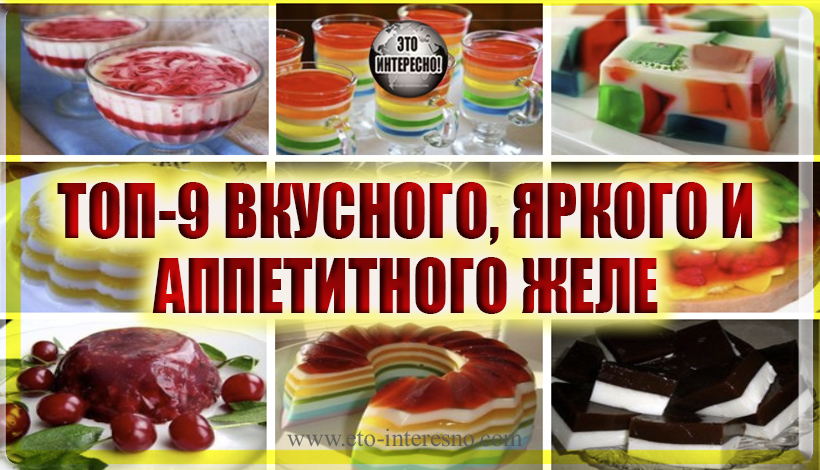 ТОП-9 ВКУСНОГО, ЯРКОГО И АППЕТИТНОГО ЖЕЛЕ