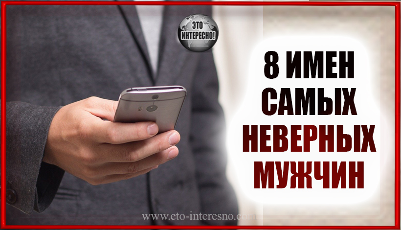 8 ИМЕН САМЫХ НЕВЕРНЫХ МУЖЧИН