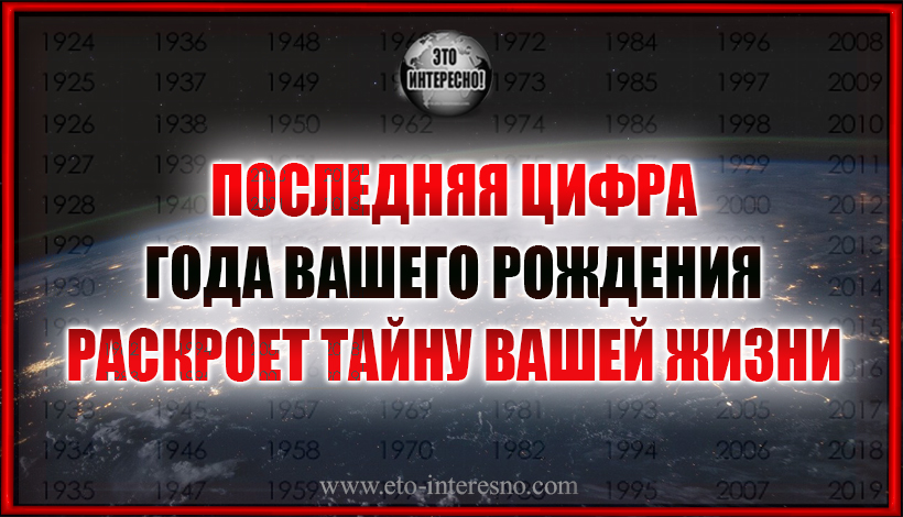 ПОСЛЕДНЯЯ ЦИФРА ГОДА ВАШЕГО РОЖДЕНИЯ РАСКРОЕТ ТАЙНУ ВАШЕЙ ЖИЗНИ