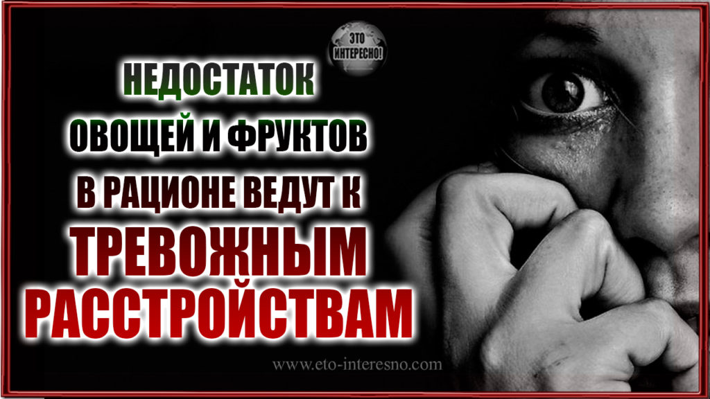 НЕДОСТАТОК ОВОЩЕЙ И ФРУКТОВ В РАЦИОНЕ СВЯЗАЛИ С РАЗВИТИЕМ ТРЕВОЖНЫХ РАССТРОЙСТВ