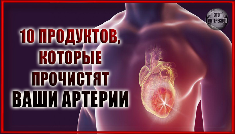 10 ПРОДУКТОВ ДЛЯ ОЧИСТКИ ВАШИХ АРТЕРИЙ, КОТОРЫЕ ЕЖЕДНЕВНО ДОЛЖНЫ БЫТЬ В РАЦИОНЕ КАЖДОГО