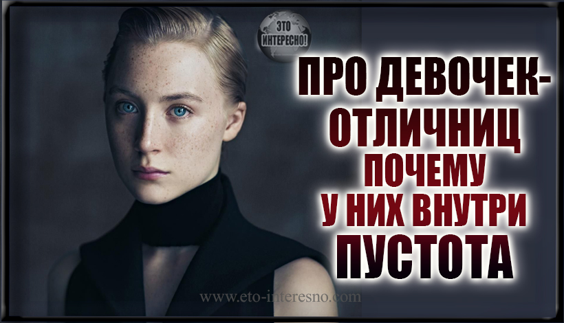 ПРО ДЕВОЧЕК-ОТЛИЧНИЦ: ПОЧЕМУ У НИХ ВНУТРИ ПУСТОТА. ВЗГЛЯД ПСИХОЛОГА