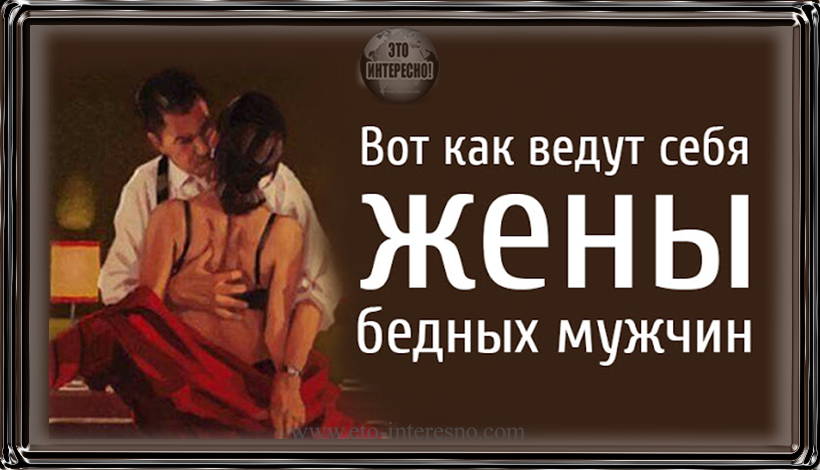 ВОТ КАК ВЕДУТ СЕБЯ ЖЕНЫ БЕДНЫХ МУЖЧИН — ОТЛИЧНО НАПИСАНО!