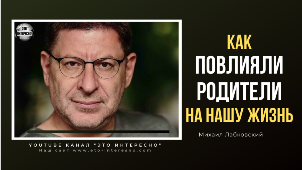 КАК ПОВЛИЯЛИ РОДИТЕЛИ НА НАШУ ЖИЗНЬ. ВИДЕО С ПСИХОЛОГОМ МИХАИЛОМ ЛАБКОВСКИМ