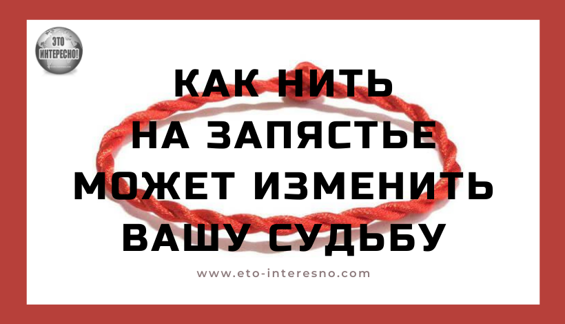 КАК НИТЬ НА ЗАПЯСТЬЕ МОЖЕТ ИЗМЕНИТЬ ВАШУ СУДЬБУ