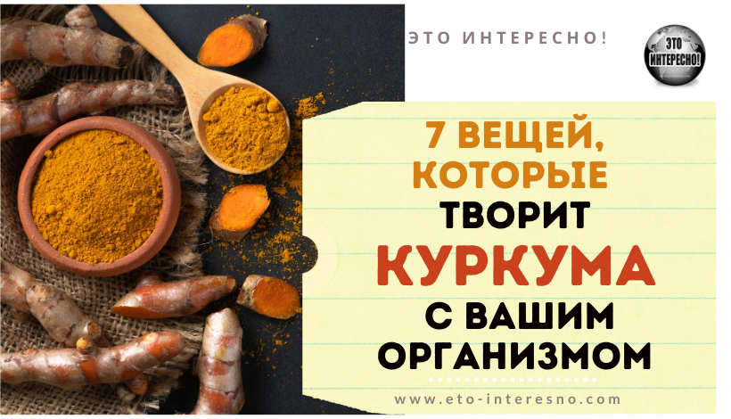 7 ВЕЩЕЙ, КОТОРЫЕ ПРОИЗОЙДУТ С ВАШИМ ОРГАНИЗМОМ, ЕСЛИ БУДЕТЕ ЕЖЕДНЕВНО УПОТРЕБЛЯТЬ КУРКУМУ