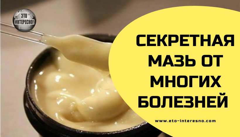 СЕКРЕТНАЯ МАЗЬ ОТ МНОГИХ БОЛЕЗНЕЙ (НАРОДНОЕ СРЕДСТВО)