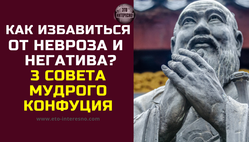 "КАК ИЗБАВИТЬСЯ ОТ НЕВРОЗА, НЕГАТИВА И НЕНАВИСТИ": 3 СОВЕТА МУДРОГО КОНФУЦИЯ