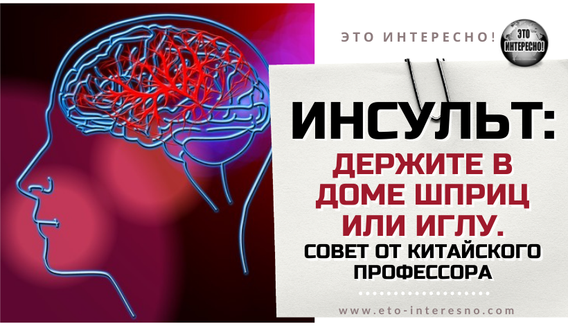 ИНСУЛЬТ: ДЕРЖИТЕ В ДОМЕ ШПРИЦ ИЛИ ИГЛУ. СОВЕТ ОТ КИТАЙСКОГО ПРОФЕССОРА