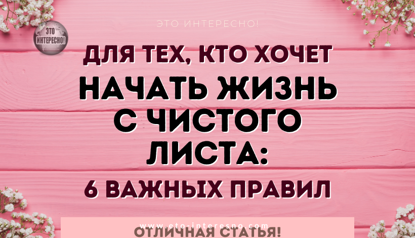 ДЛЯ ТЕХ, КТО ХОЧЕТ НАЧАТЬ ЖИЗНЬ С ЧИСТОГО ЛИСТА: 6 ВАЖНЫХ ПРАВИЛ