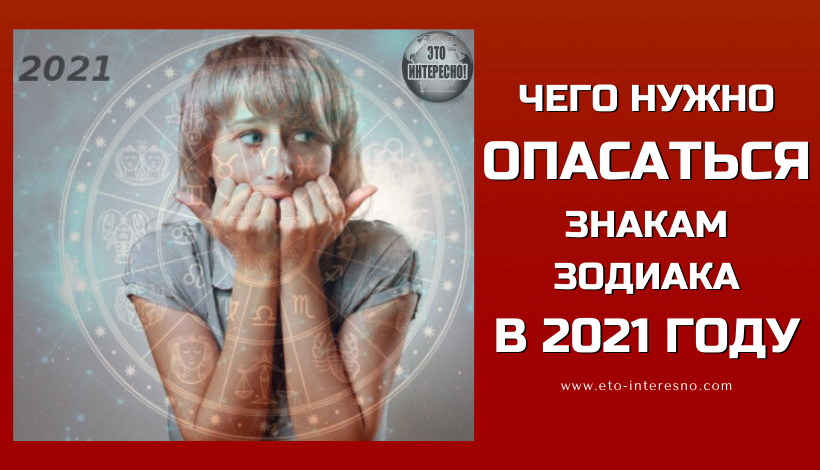 ЧЕГО НУЖНО ОПАСАТЬСЯ ЗНАКАМ ЗОДИАКА В 2021 ГОДУ