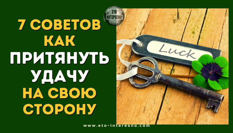 7 СОВЕТОВ КАК ПРИТЯНУТЬ УДАЧУ НА СВОЮ СТОРОНУ