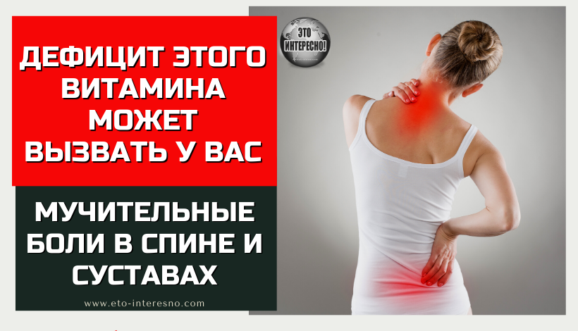 ДЕФИЦИТ ЭТОГО ВИТАМИНА МОЖЕТ ВЫЗВАТЬ У ВАС МУЧИТЕЛЬНЫЕ БОЛИ В СПИНЕ И СУСТАВАХ