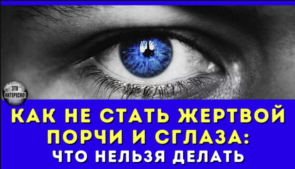 КАК НЕ СТАТЬ ЖЕРТВОЙ ПОРЧИ И СГЛАЗА: ЧТО НЕЛЬЗЯ ДЕЛАТЬ