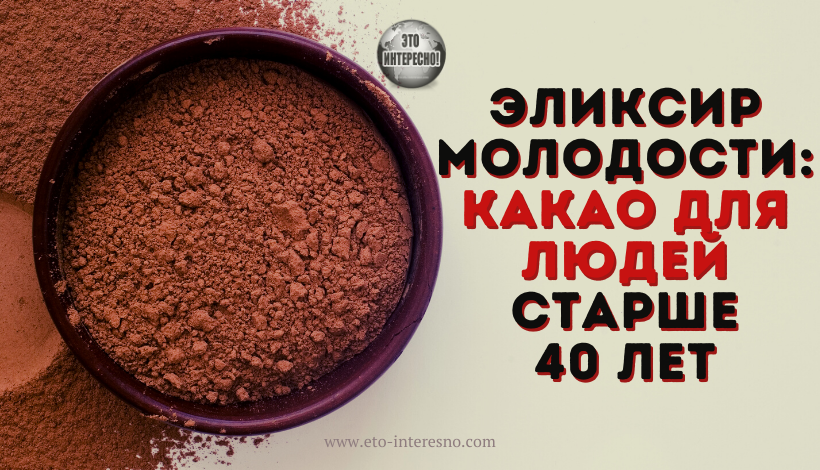 ЭЛИКСИР МОЛОДОСТИ: КАКАО ДЛЯ ЛЮДЕЙ СТАРШЕ 40 ЛЕТ