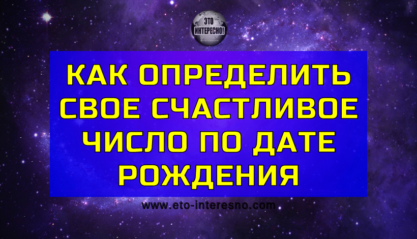 КАК ОПРЕДЕЛИТЬ СВОЕ СЧАСТЛИВОЕ ЧИСЛО ПО ДАТЕ РОЖДЕНИЯ