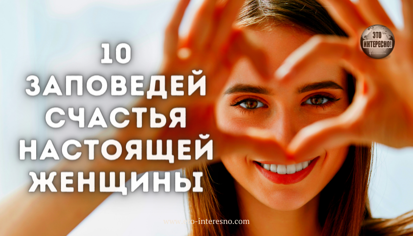 10 ЗАПОВЕДЕЙ СЧАСТЬЯ НАСТОЯЩЕЙ ЖЕНЩИНЫ