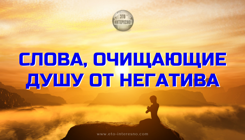 СЛОВА, ОЧИЩАЮЩИЕ ДУШУ ОТ НЕГАТИВА