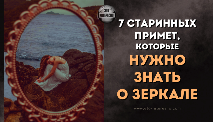 7 СТАРИННЫХ ПРИМЕТ, КОТОРЫЕ НУЖНО ЗНАТЬ О ЗЕРКАЛЕ