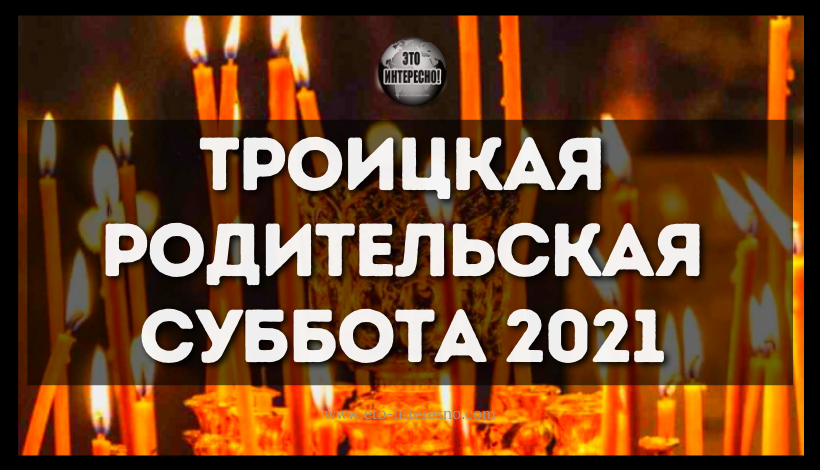 ТРОИЦКАЯ РОДИТЕЛЬСКАЯ СУББОТА 2021: КАКОГО ЧИСЛА ДЕНЬ ПОМИНОВЕНИЯ УСОПШИХ