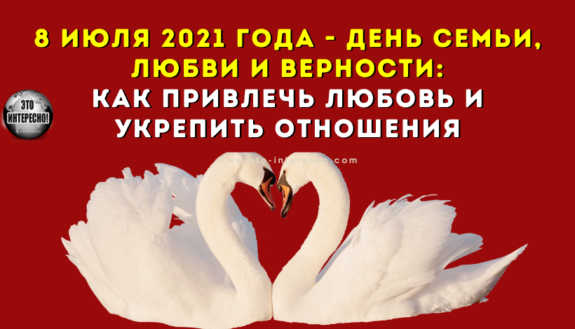 ДЕНЬ СЕМЬИ, ЛЮБВИ И ВЕРНОСТИ 8 ИЮЛЯ 2021 ГОДА: ЧТО НУЖНО СДЕЛАТЬ В ЭТОТ ДЕНЬ, ЧТОБЫ ПРИВЛЕЧЬ ЛЮБОВЬ И УКРЕПИТЬ ОТНОШЕНИЯ