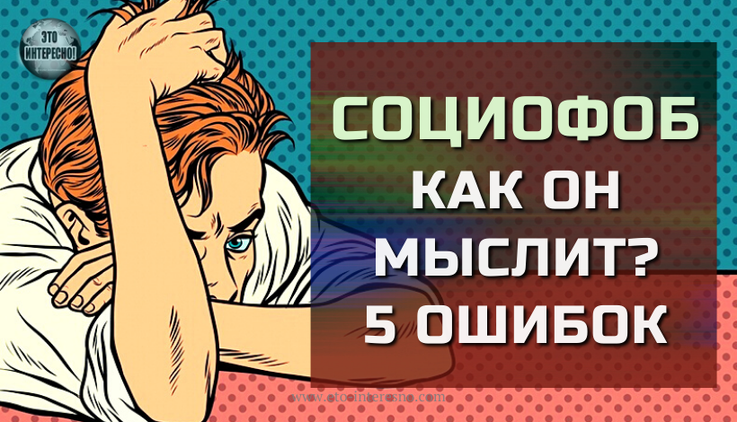 СОЦИОФОБ КАК МЫСЛИТ? 5 ОШИБОК ЕГО МЫШЛЕНИЯ