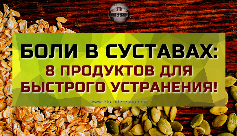 БОЛИ В СУСТАВАХ: 8 ПРОДУКТОВ ДЛЯ БЫСТРОГО УСТРАНЕНИЯ