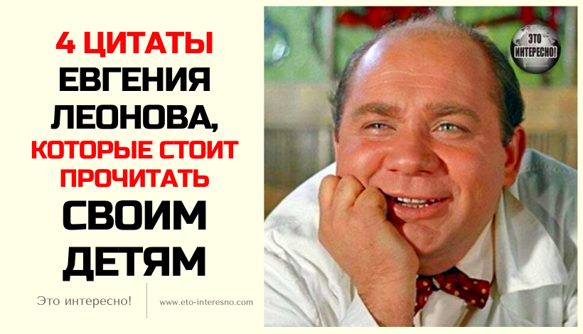 «УМЕЙ В ДУШЕ СБЕРЕЧЬ БЛАГОДАРНОСТЬ»: 4 ЦИТАТЫ ЕВГЕНИЯ ЛЕОНОВА, КОТОРЫЕ СТОИТ ПРОЧИТАТЬ СВОИМ ДЕТЯМ