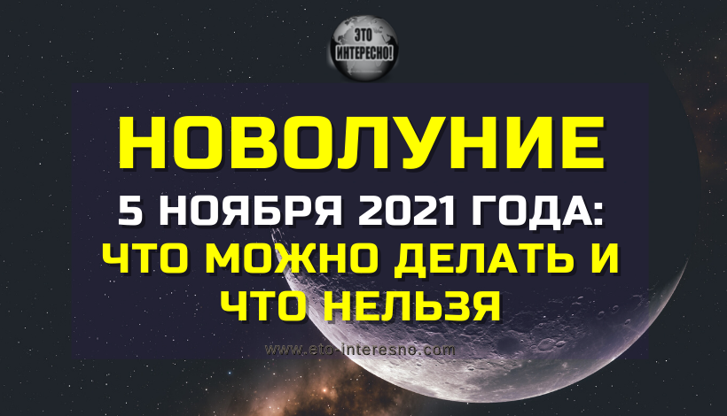 НОВОЛУНИЕ 5 НОЯБРЯ 2021 ГОДА: ЧТО МОЖНО ДЕЛАТЬ И ЧТО НЕЛЬЗЯ