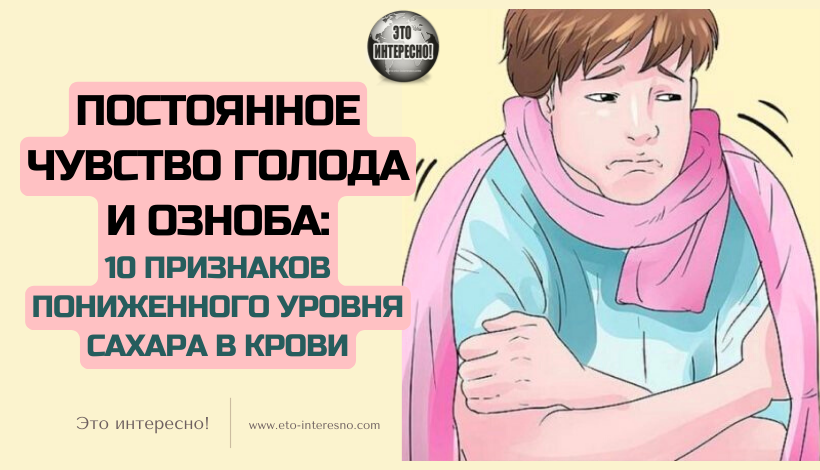 ПОСТОЯННОЕ ЧУВСТВО ГОЛОДА И ОЗНОБА: 10 ПРИЗНАКОВ ПОНИЖЕННОГО УРОВНЯ САХАРА В КРОВИ