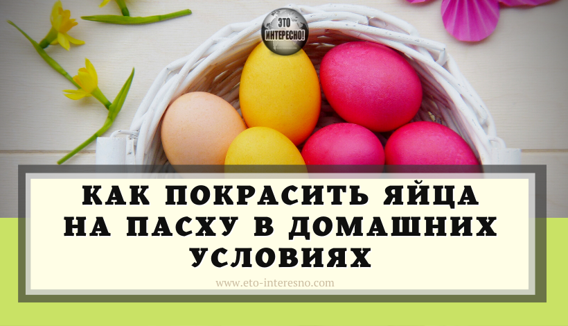 ВОТ КАК ПОКРАСИТЬ ЯЙЦА НА ПАСХУ В ДОМАШНИХ УСЛОВИЯХ