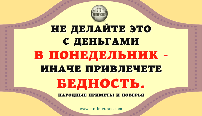 НЕ ДЕЛАЙТЕ ЭТО С ДЕНЬГАМИ В ПОНЕДЕЛЬНИК - ИНАЧЕ ПРИВЛЕЧЕТЕ БЕДНОСТЬ. НАРОДНЫЕ ПРИМЕТЫ И ПОВЕРЬЯ