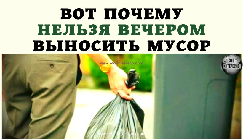 ВОТ ПОЧЕМУ НА САМОМ ДЕЛЕ НЕЛЬЗЯ ВЕЧЕРОМ ВЫНОСИТЬ МУСОР