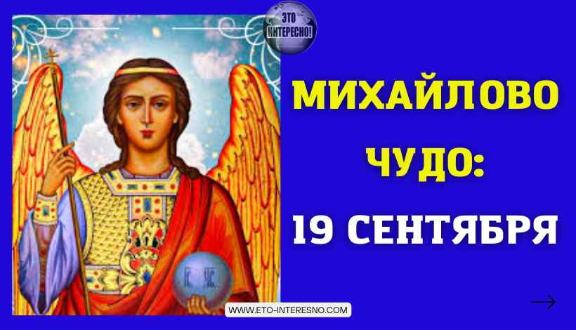 МИХАЙЛОВО ЧУДО: ПРИМЕТЫ, ТРАДИЦИИ И ОБЫЧАИ ПРАЗДНИКА 19 СЕНТЯБРЯ