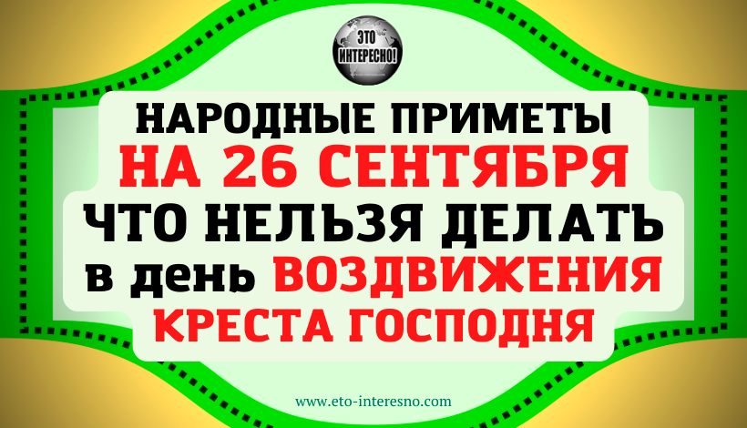 НАРОДНЫЕ ПРИМЕТЫ НА 27 СЕНТЯБРЯ 2022 ГОДА: ЧТО НЕЛЬЗЯ ДЕЛАТЬ В ДЕНЬ ВОЗДВИЖЕНИЯ КРЕСТА ГОСПОДНЯ